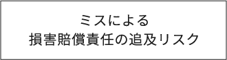 ミスによる損害賠償責任の追及リスク